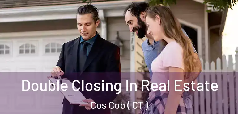  Double Closing In Real Estate Cos Cob ( CT )