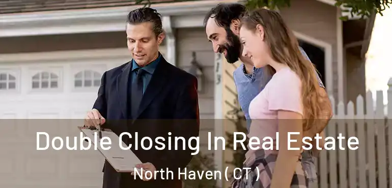  Double Closing In Real Estate North Haven ( CT )