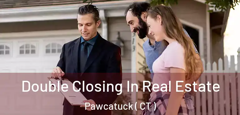  Double Closing In Real Estate Pawcatuck ( CT )