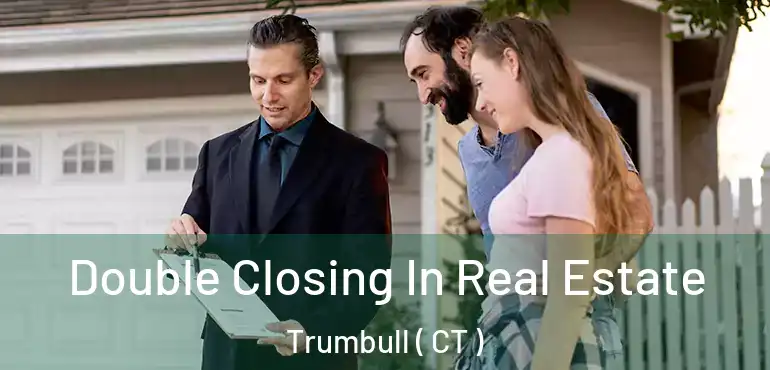  Double Closing In Real Estate Trumbull ( CT )