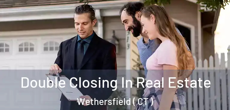  Double Closing In Real Estate Wethersfield ( CT )