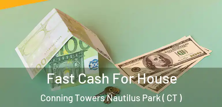  Fast Cash For House Conning Towers Nautilus Park ( CT )