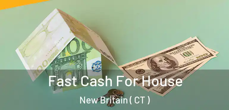 Fast Cash For House New Britain ( CT )