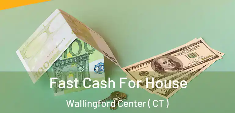  Fast Cash For House Wallingford Center ( CT )