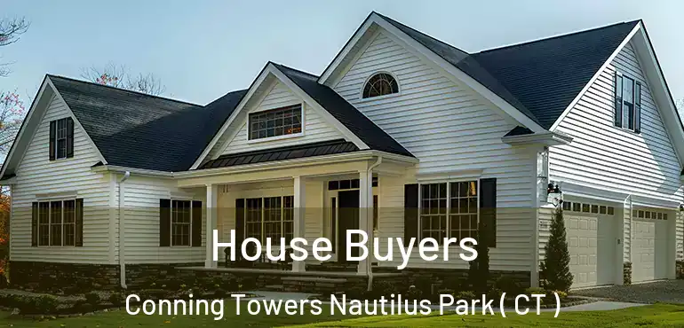 House Buyers Conning Towers Nautilus Park ( CT )