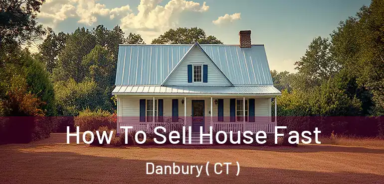  How To Sell House Fast Danbury ( CT )