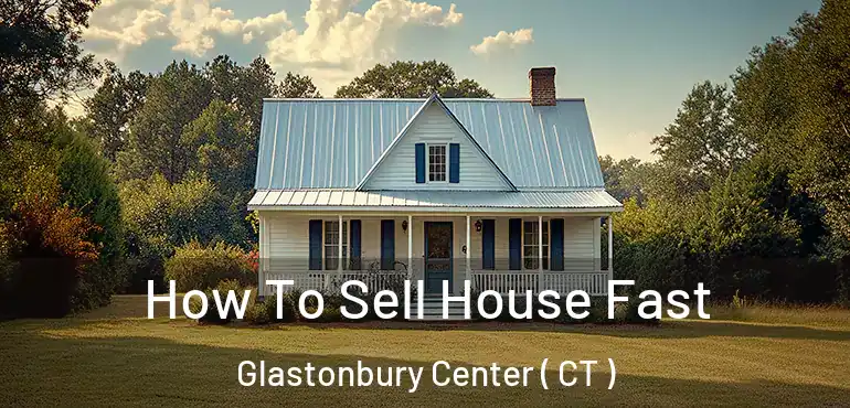  How To Sell House Fast Glastonbury Center ( CT )
