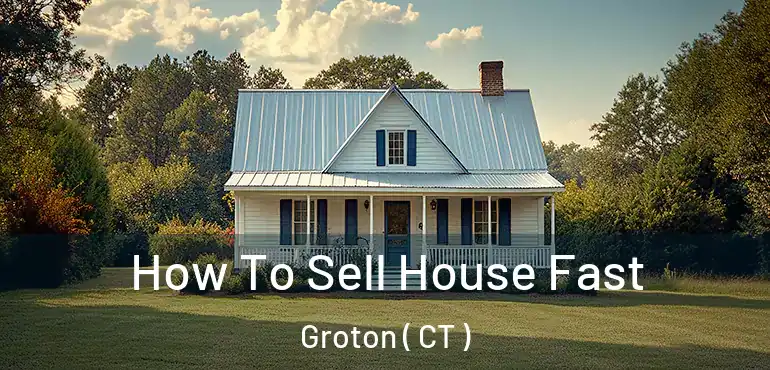  How To Sell House Fast Groton ( CT )