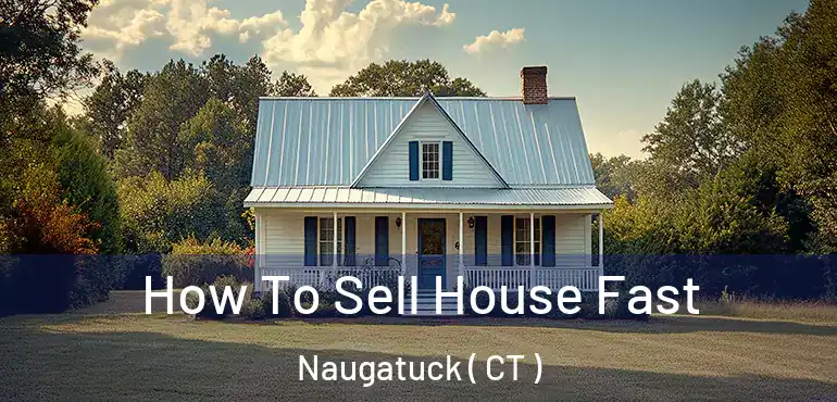  How To Sell House Fast Naugatuck ( CT )