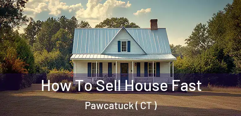  How To Sell House Fast Pawcatuck ( CT )