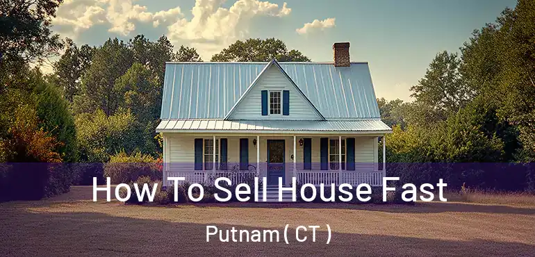  How To Sell House Fast Putnam ( CT )