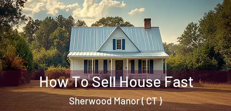  How To Sell House Fast Sherwood Manor ( CT )