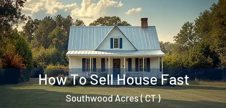  How To Sell House Fast Southwood Acres ( CT )