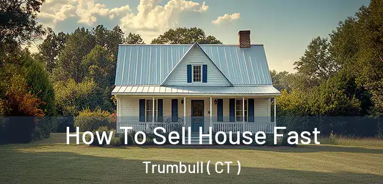  How To Sell House Fast Trumbull ( CT )