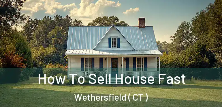  How To Sell House Fast Wethersfield ( CT )