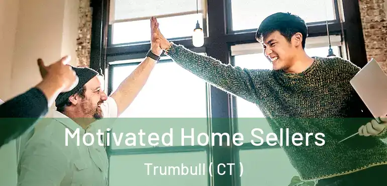  Motivated Home Sellers Trumbull ( CT )