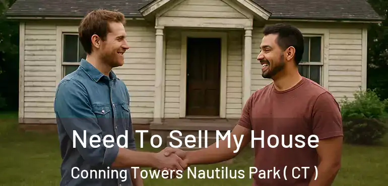  Need To Sell My House Conning Towers Nautilus Park ( CT )