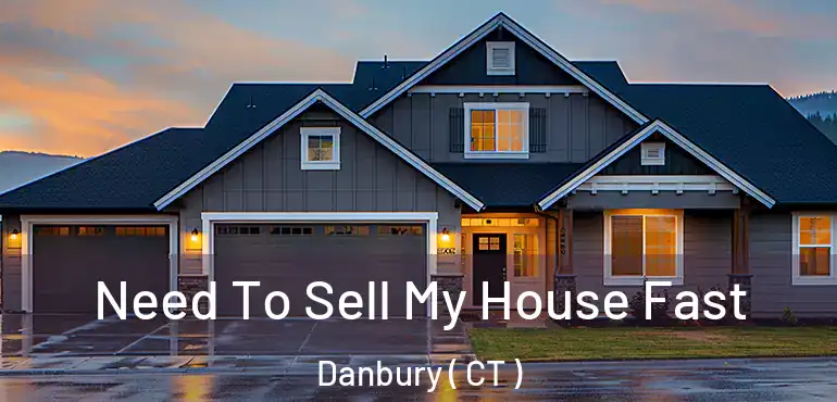  Need To Sell My House Fast Danbury ( CT )
