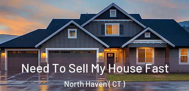  Need To Sell My House Fast North Haven ( CT )