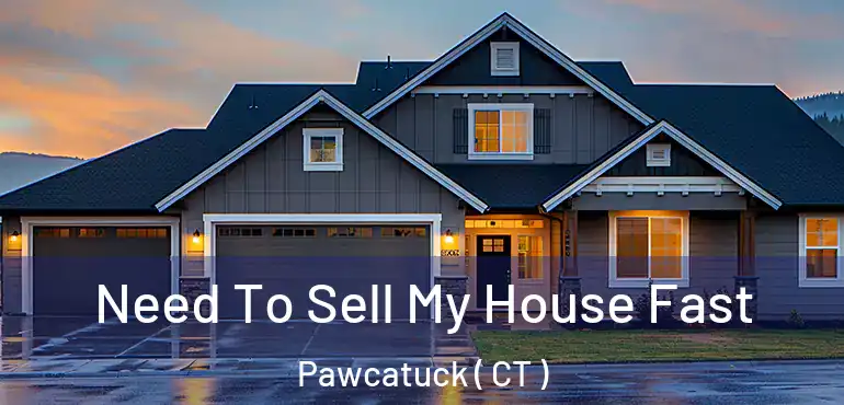  Need To Sell My House Fast Pawcatuck ( CT )