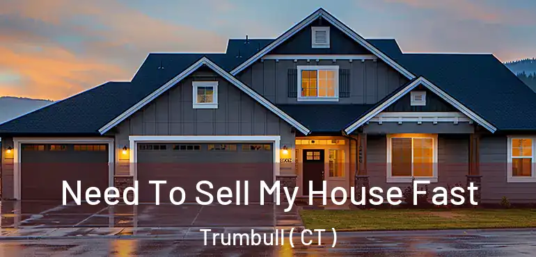  Need To Sell My House Fast Trumbull ( CT )