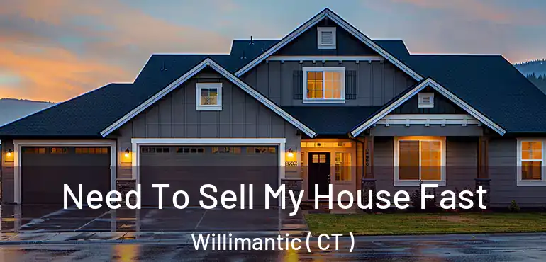  Need To Sell My House Fast Willimantic ( CT )