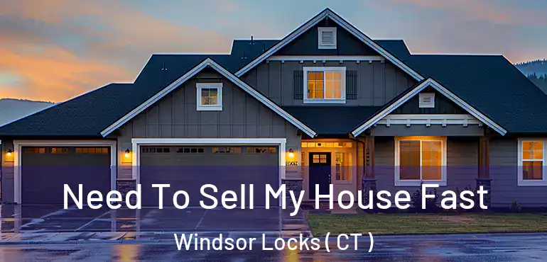  Need To Sell My House Fast Windsor Locks ( CT )