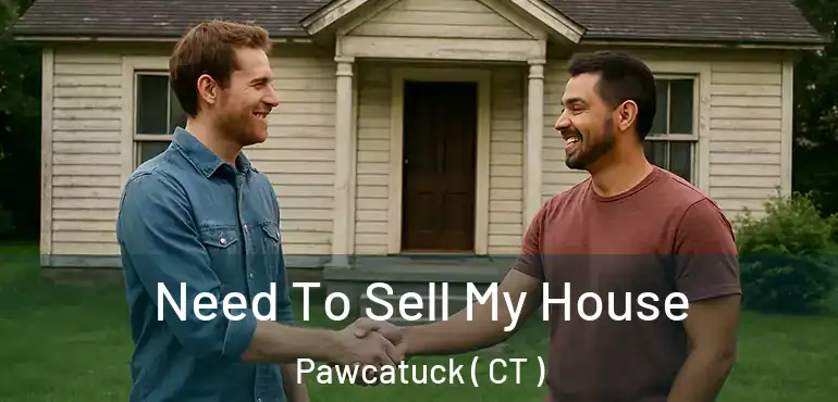  Need To Sell My House Pawcatuck ( CT )