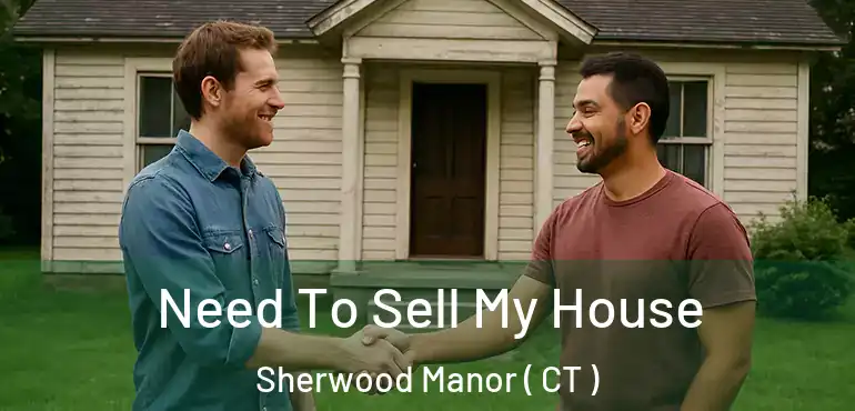  Need To Sell My House Sherwood Manor ( CT )