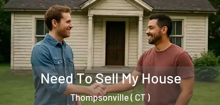  Need To Sell My House Thompsonville ( CT )