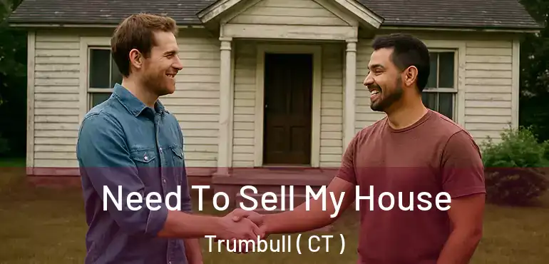  Need To Sell My House Trumbull ( CT )