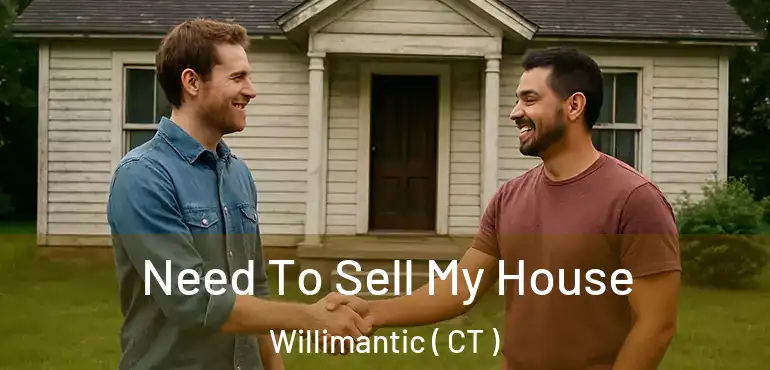  Need To Sell My House Willimantic ( CT )