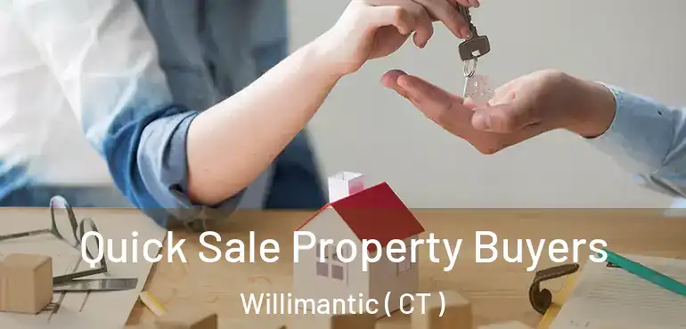  Quick Sale Property Buyers Willimantic ( CT )