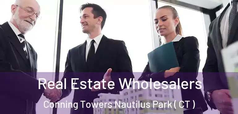  Real Estate Wholesalers Conning Towers Nautilus Park ( CT )