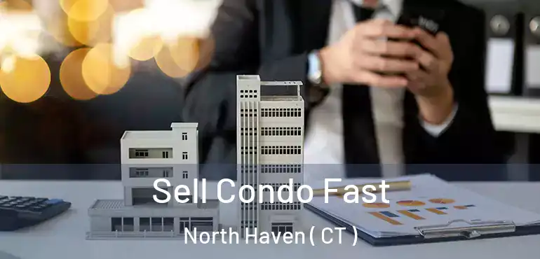  Sell Condo Fast North Haven ( CT )