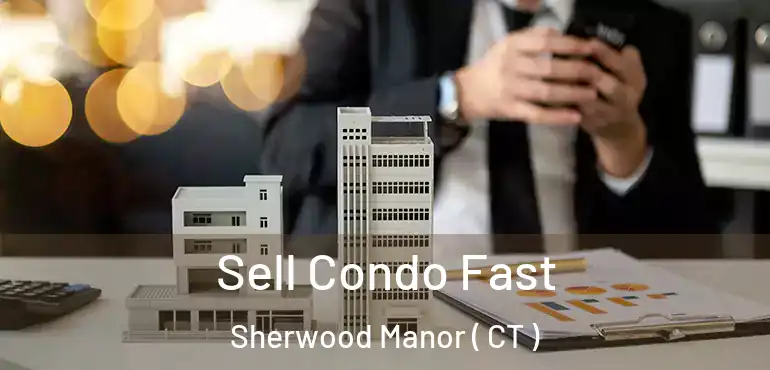  Sell Condo Fast Sherwood Manor ( CT )