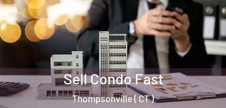  Sell Condo Fast Thompsonville ( CT )
