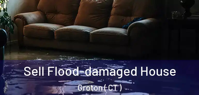  Sell Flood-damaged House Groton ( CT )