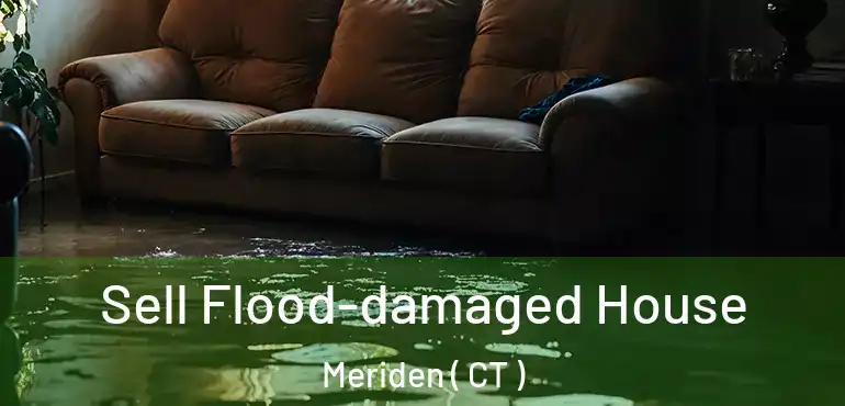  Sell Flood-damaged House Meriden ( CT )