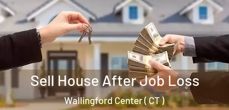 Sell House After Job Loss Wallingford Center ( CT )