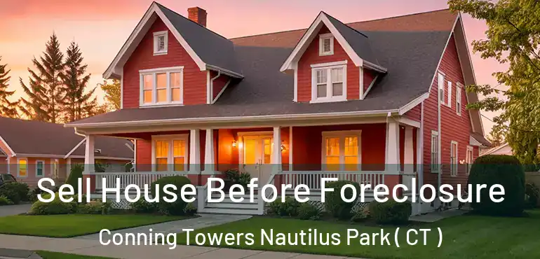  Sell House Before Foreclosure Conning Towers Nautilus Park ( CT )