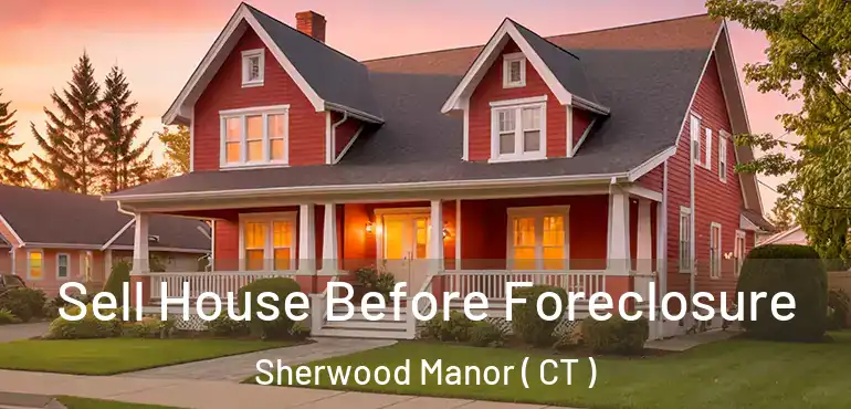  Sell House Before Foreclosure Sherwood Manor ( CT )