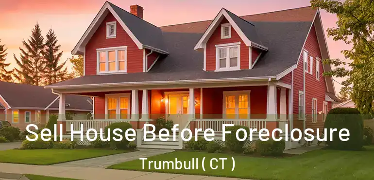  Sell House Before Foreclosure Trumbull ( CT )