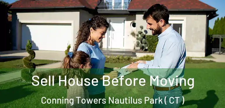 Sell House Before Moving Conning Towers Nautilus Park ( CT )