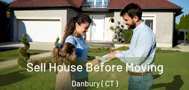  Sell House Before Moving Danbury ( CT )