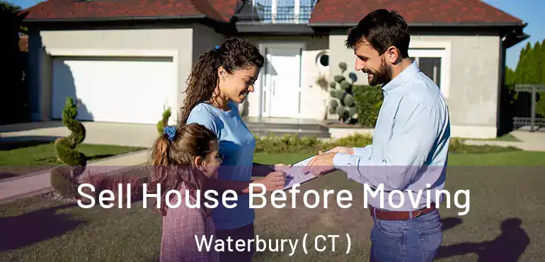  Sell House Before Moving Waterbury ( CT )