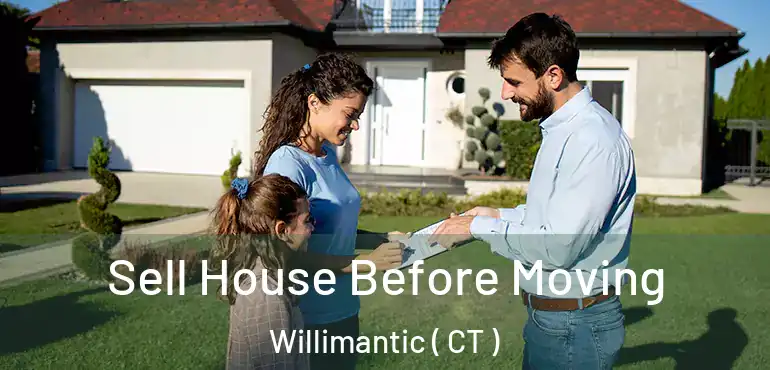  Sell House Before Moving Willimantic ( CT )
