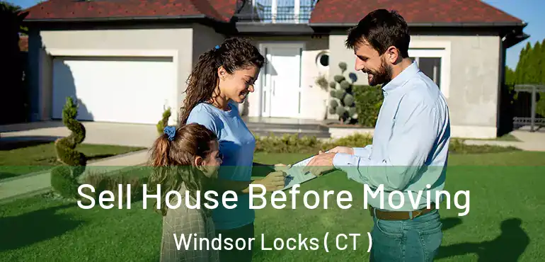  Sell House Before Moving Windsor Locks ( CT )