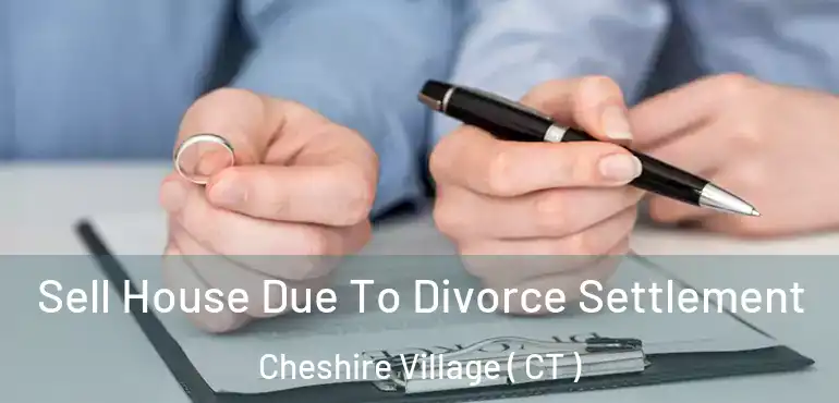 Sell House Due To Divorce Settlement Cheshire Village ( CT )