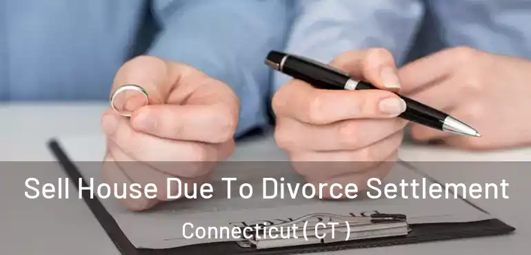  Sell House Due To Divorce Settlement Connecticut ( CT )